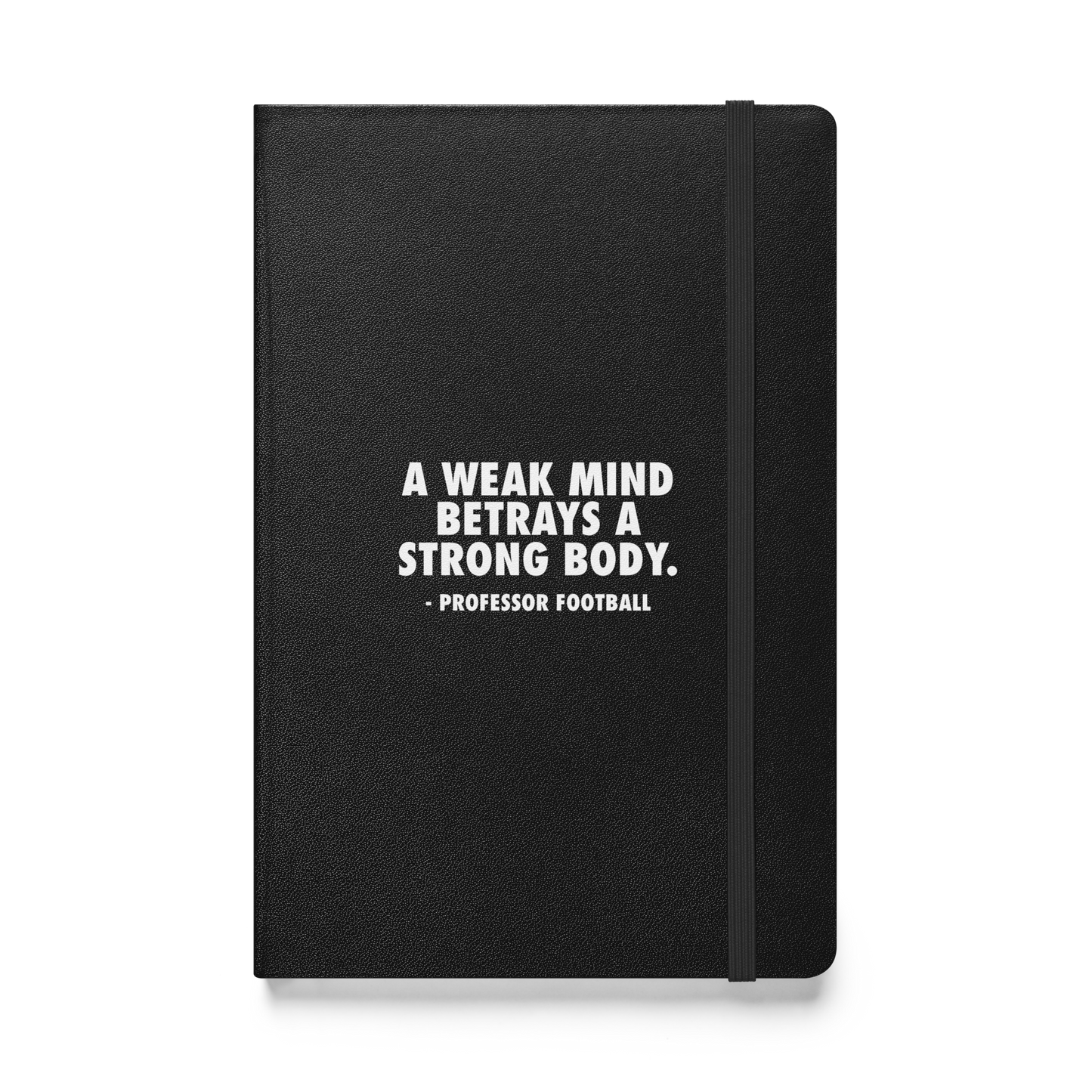 Hardcover Notebook – "A Weak Mind Betrays a Strong Body